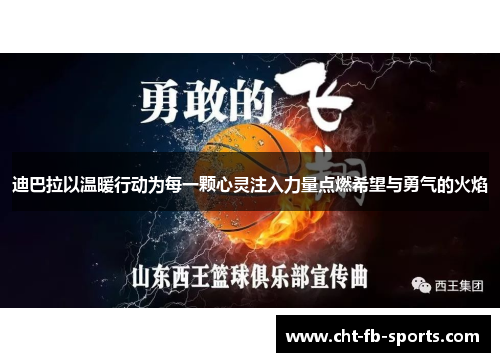 迪巴拉以温暖行动为每一颗心灵注入力量点燃希望与勇气的火焰