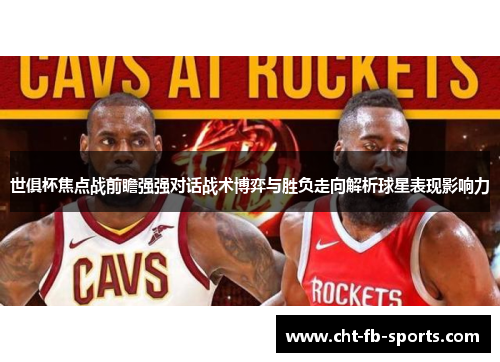 世俱杯焦点战前瞻强强对话战术博弈与胜负走向解析球星表现影响力 世俱杯焦点战前瞻强强对话战术博弈与胜负走向解析球星表现影响力