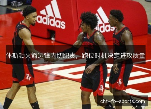 休斯顿火箭边锋内切职责,跑位时机决定进攻质量 休斯顿火箭边锋内切职责,跑位时机决定进攻质量