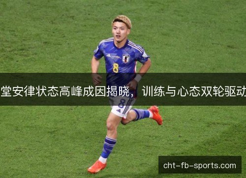 堂安律状态高峰成因揭晓，训练与心态双轮驱动