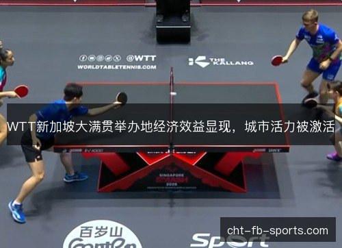 WTT新加坡大满贯举办地经济效益显现，城市活力被激活